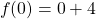 \[f(0)=0+4\]