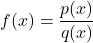 \[f(x) = \frac{p(x)}{q(x)}\]