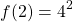 \[f(2)= 4^{2}\]