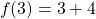 \[f(3)=3+4\]