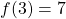 \[f(3)=7\]
