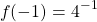 \[f(-1)= 4^{-1}\]