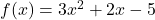 f(x) = 3x^2 + 2x - 5