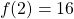 \[f(2)= 16\]