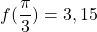 \[f(\frac{\pi }{3})=3,15\]