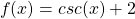 \[f(x)=csc(x)+2\]