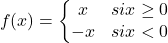 \[f(x)=\left\{\begin{matrix}x & si x\geq 0 \\-x & si x< 0 \\\end{matrix}\right. \]